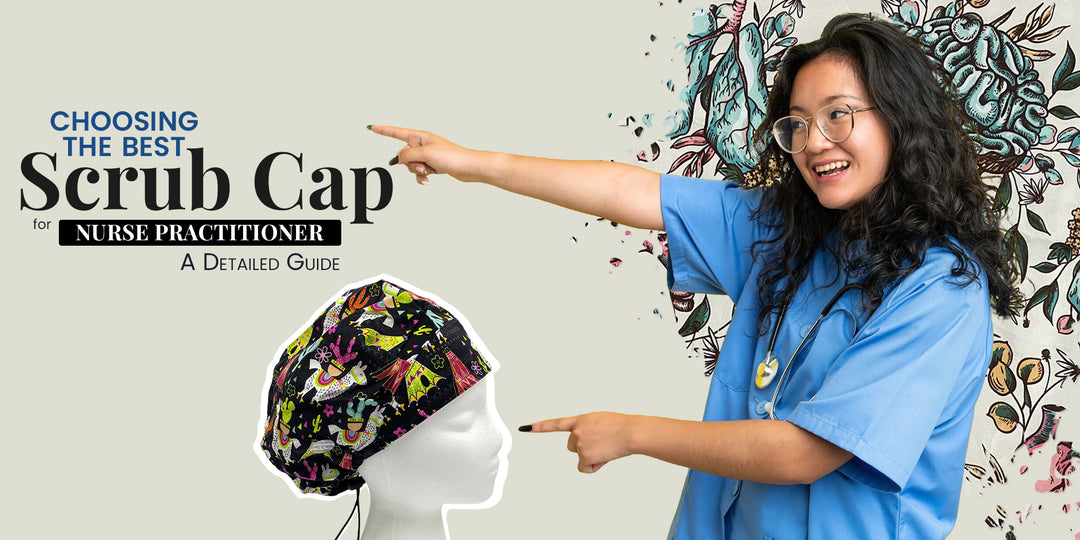 Choosing the Best Scrub Cap for Nurse Practitioner: A Detailed Guide