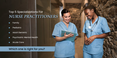 Top 5 Specializations for Nurse Practitioners: Which One Is Right for You?