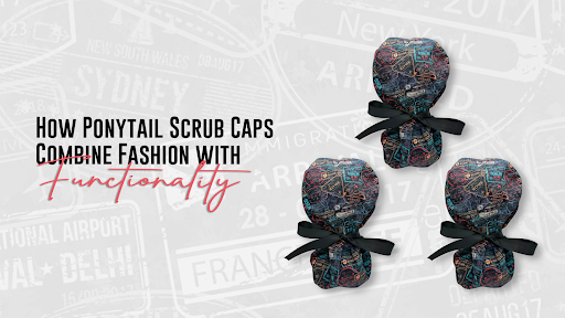 How Ponytail Scrub Caps Combine Fashion with Functionality